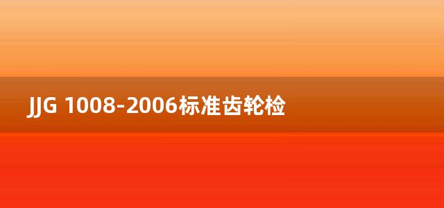 JJG 1008-2006标准齿轮检定规程